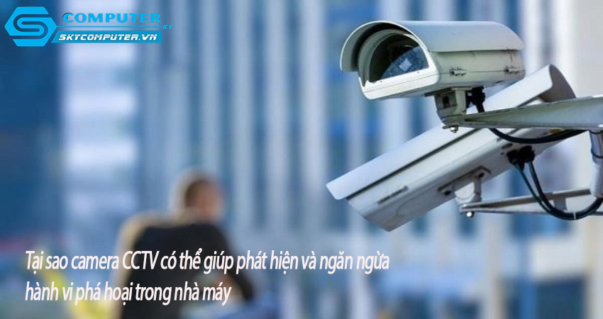 Tai-sao-camera-cctv-co-the-giup-phat-hien-va-ngan-ngua-hanh-vi-pha-hoai-trong-nha-may-0