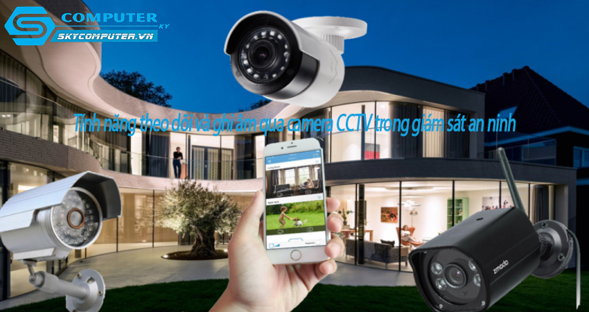 Tinh-nang-theo-doi-va-ghi-am-qua-camera-cctv-trong-giam-sat-an-ninh-0