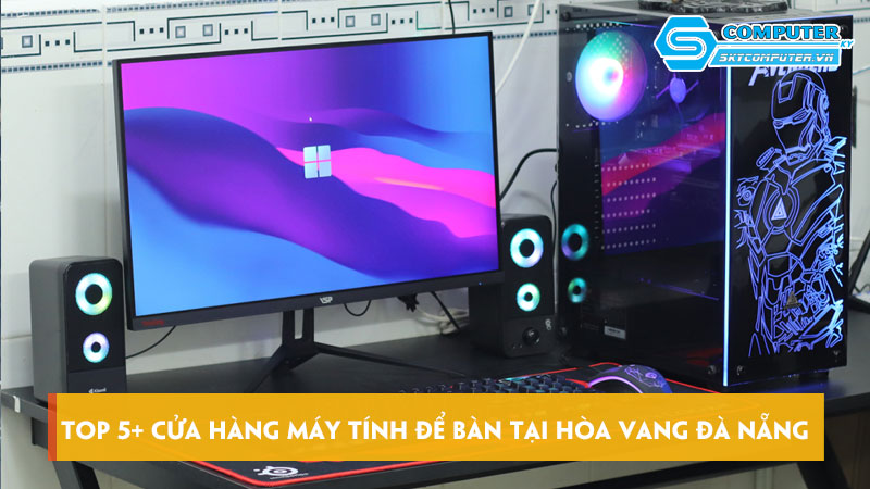 Top-5-cua-hang-may-tinh-de-ban-tai-hoa-vang-da-nang-gia-tot-skycomputer