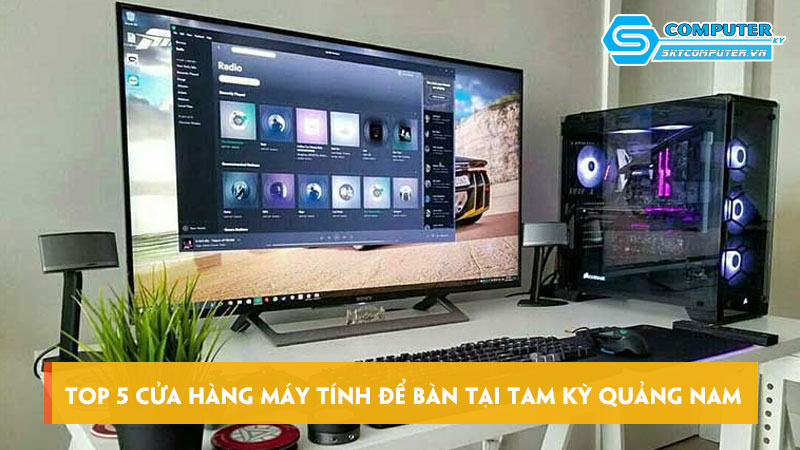 Top-5-cua-hang-may-tinh-de-ban-tai-tam-ky-quang-nam-gia-tot-skycomputer