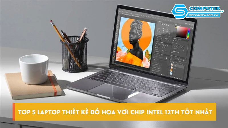 Top-5-laptop-thiet-ke-do-hoa-voi-chip-intel-12th-tot-nhat-skycomputer
