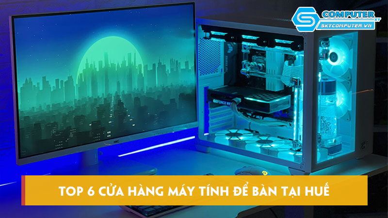 Top-6-cua-hang-may-tinh-de-ban-tai-hue-chat-luong-gia-re-skycomputer