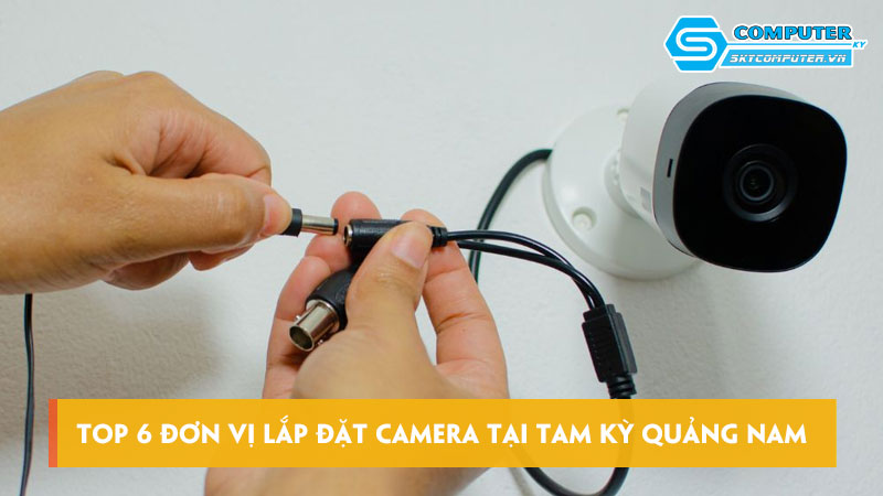 Top-6-don-vi-lap-dat-camera-tai-tam-ky-quang-nam-uy-tin-chat-luong-skycomputer