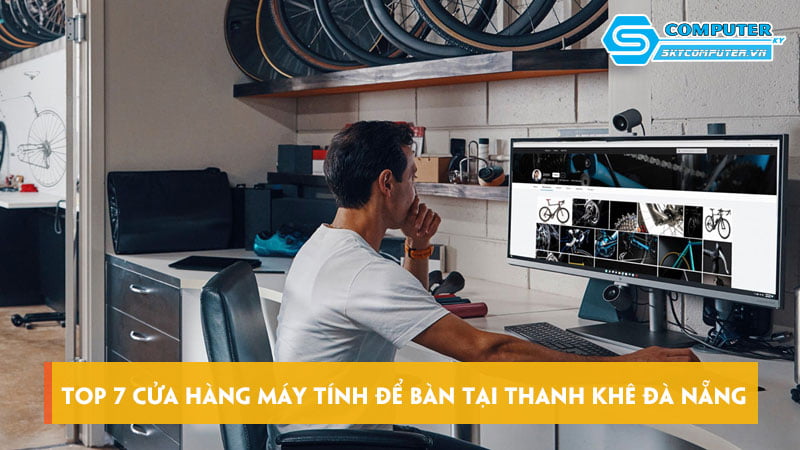 Top-7-cua-hang-may-tinh-de-ban-tai-thanh-khe-da-nang-uy-tin-skycomputer
